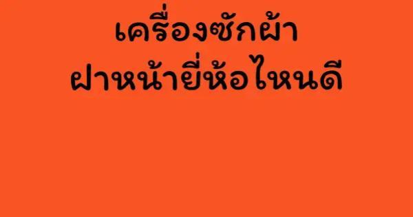 เครื่องซักผ้าฝาหน้ายี่ห้อไหนดี