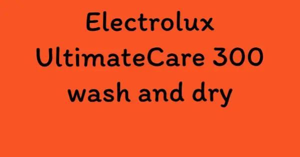 Electrolux UltimateCare 300 wash and dry