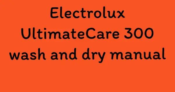 Electrolux UltimateCare 300 wash and dry manual