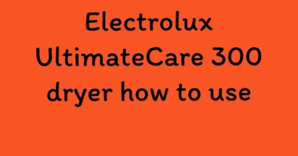Electrolux UltimateCare 300 dryer how to use
