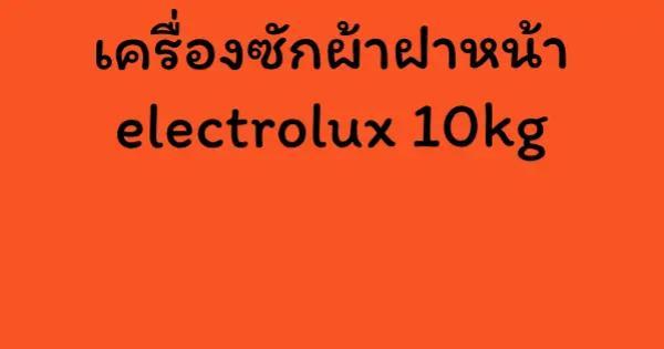 เครื่องซักผ้าฝาหน้า electrolux 10kg