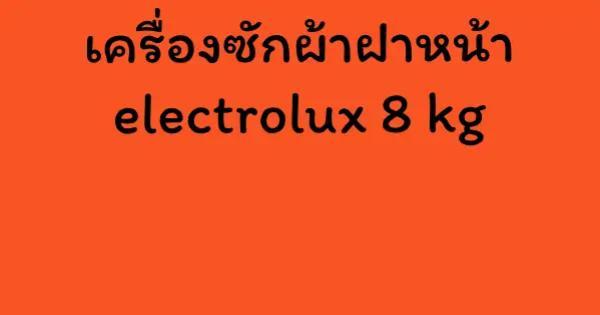 เครื่องซักผ้าฝาหน้า electrolux 8 kg