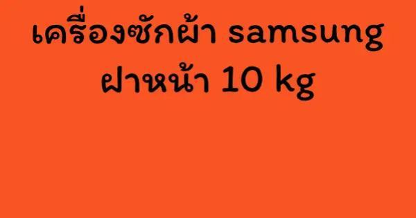 เครื่องซักผ้า samsung ฝาหน้า 10 kg