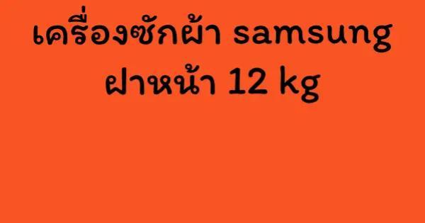 เครื่องซักผ้า samsung ฝาหน้า 12 kg