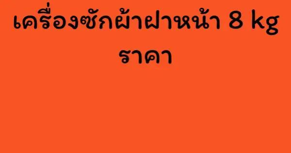เครื่องซักผ้าฝาหน้า 8 kg ราคา