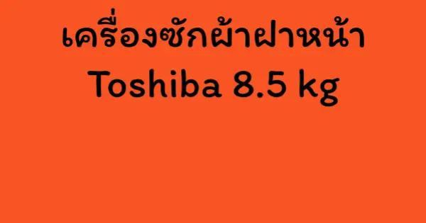 เครื่องซักผ้าฝาหน้า Toshiba 8.5 kg
