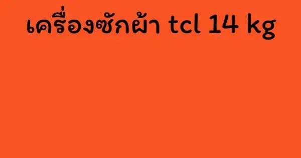 เครื่องซักผ้า tcl 14 kg