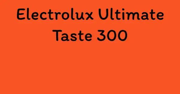 Electrolux Ultimate Taste 300