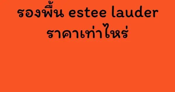 รองพื้น estee lauder ราคาเท่าไหร่