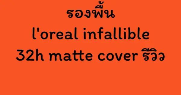 รองพื้น l'oreal infallible 32h matte cover รีวิว