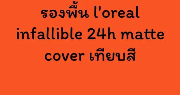 รองพื้น l'oreal infallible 24h matte cover เทียบสี