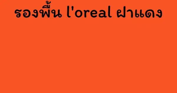 รองพื้น l'oreal ฝาแดง