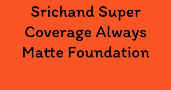 Srichand Super Coverage Always Matte Foundation