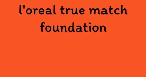 l'oreal true match foundation