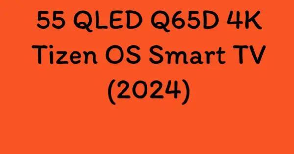 55 QLED Q65D 4K Tizen OS Smart TV (2024)