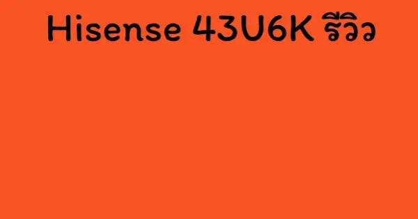 Hisense 43U6K รีวิว
