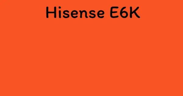 Hisense E6K