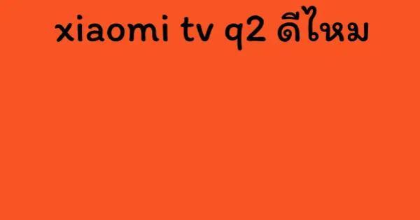 xiaomi tv q2 ดีไหม