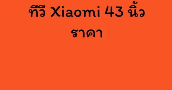 ทีวี Xiaomi 43 นิ้ว ราคา