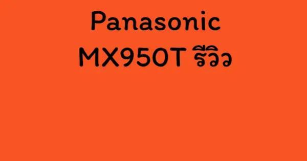 Panasonic MX950T รีวิว