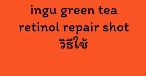 ingu green tea retinol repair shot วิธีใช้