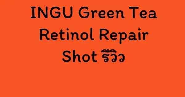 INGU Green Tea Retinol Repair Shot รีวิว