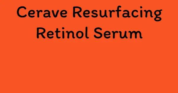 Cerave Resurfacing Retinol Serum